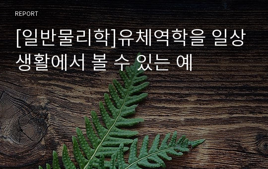 [일반물리학]유체역학을 일상생활에서 볼 수 있는 예