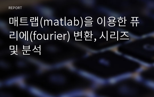 매트랩(matlab)을 이용한 퓨리에(fourier) 변환, 시리즈 및 분석