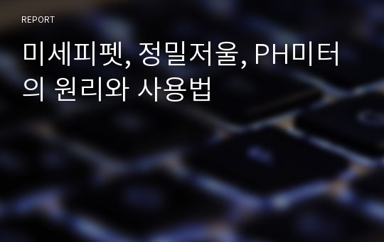 미세피펫, 정밀저울, PH미터의 원리와 사용법