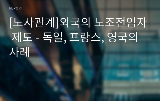 [노사관계]외국의 노조전임자 제도 - 독일, 프랑스, 영국의 사례