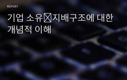 기업 소유․지배구조에 대한 개념적 이해