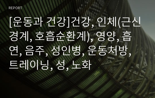 [운동과 건강]건강, 인체(근신경계, 호흡순환계), 영양, 흡연, 음주, 성인병, 운동처방, 트레이닝, 성, 노화