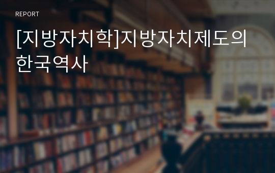 [지방자치학]지방자치제도의 한국역사