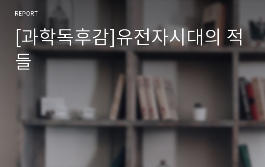 [과학독후감]유전자시대의 적들