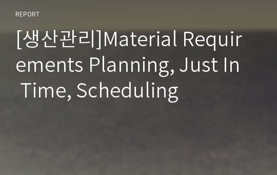 [생산관리]Material Requirements Planning, Just In Time, Scheduling
