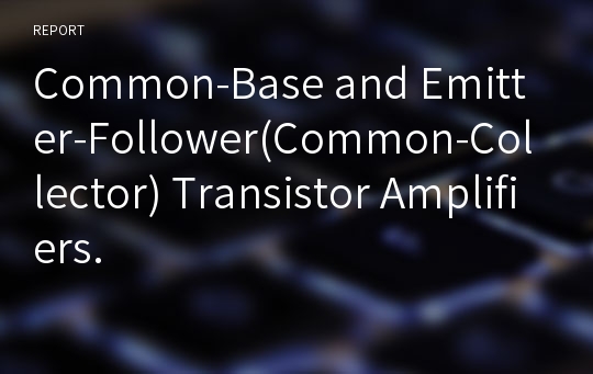 Common-Base and Emitter-Follower(Common-Collector) Transistor Amplifiers.