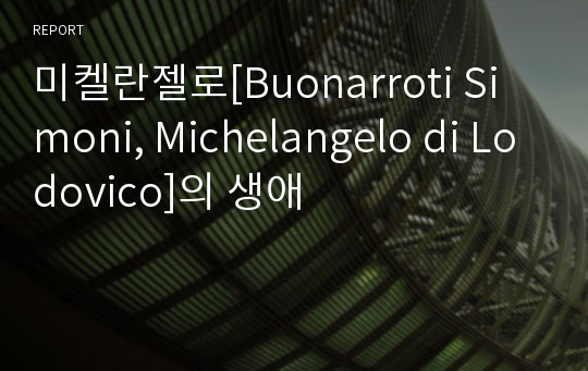 미켈란젤로[Buonarroti Simoni, Michelangelo di Lodovico]의 생애
