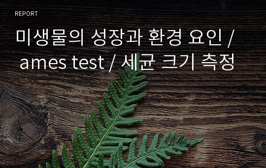 미생물의 성장과 환경 요인 /  ames test / 세균 크기 측정