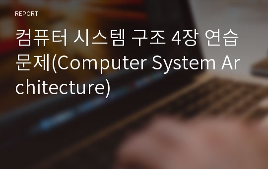 컴퓨터 시스템 구조 4장 연습문제(Computer System Architecture)