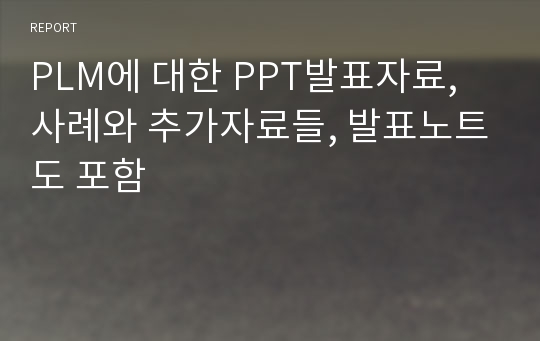 PLM에 대한 PPT발표자료, 사례와 추가자료들, 발표노트도 포함