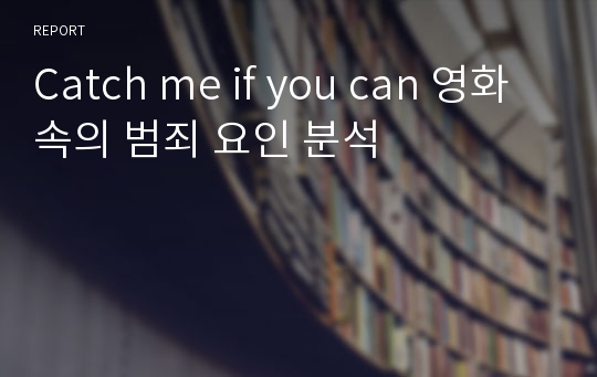 Catch me if you can 영화 속의 범죄 요인 분석