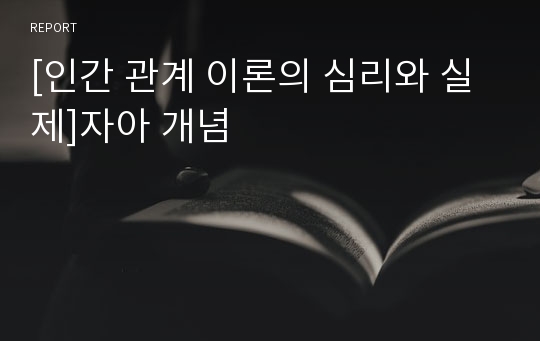 [인간 관계 이론의 심리와 실제]자아 개념