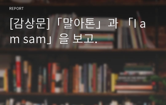 [감상문]「말아톤」과 「I am sam」을 보고.