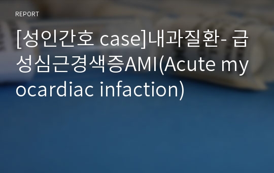 [성인간호 case]내과질환- 급성심근경색증AMI(Acute myocardiac infaction)