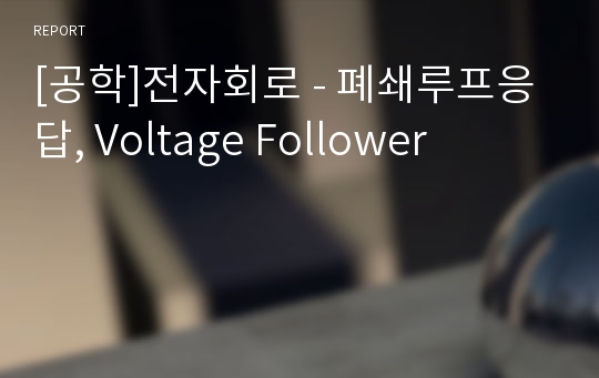 [공학]전자회로 - 폐쇄루프응답, Voltage Follower