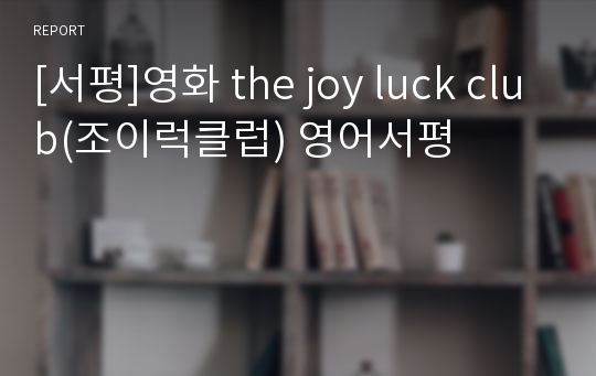 [서평]영화 the joy luck club(조이럭클럽) 영어서평