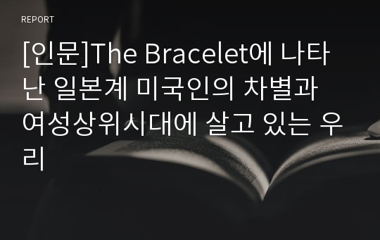 [인문]The Bracelet에 나타난 일본계 미국인의 차별과 여성상위시대에 살고 있는 우리