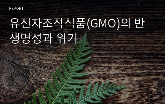 유전자조작식품(GMO)의 반생명성과 위기