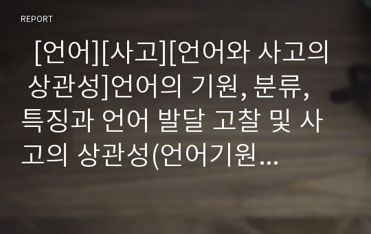   [언어][사고][언어와 사고의 상관성]언어의 기원, 분류, 특징과 언어 발달 고찰 및 사고의 상관성(언어기원, 언어 분류, 언어기호 특징, 언어공동체, 언어발달이론, 창의적사고, 창의적사고 본질, 언어와 사고 이론)