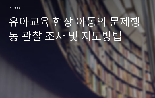 유아교육 현장 아동의 문제행동 관찰 조사 및 지도방법