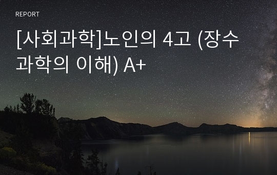 [사회과학]노인의 4고 (장수과학의 이해) A+