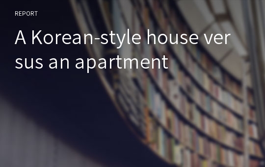A Korean-style house versus an apartment