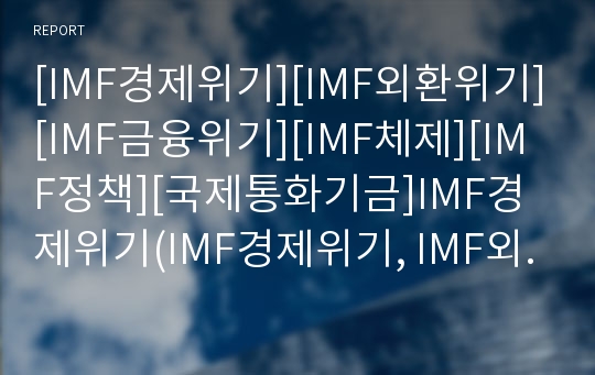 [IMF경제위기][IMF외환위기][IMF금융위기][IMF체제][IMF정책][국제통화기금]IMF경제위기(IMF경제위기, IMF외환위기, IMF금융위기, IMF체제, IMF정책)의 원인, 전망, 개혁, 시사점(외환위기, 금융위기, 경제위기)