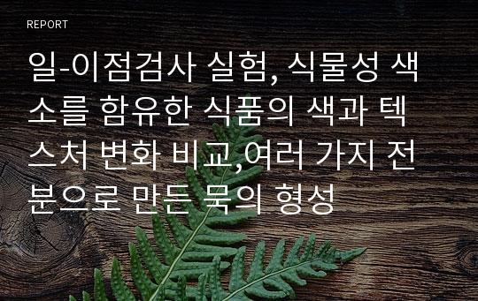 일-이점검사 실험, 식물성 색소를 함유한 식품의 색과 텍스처 변화 비교,여러 가지 전분으로 만든 묵의 형성