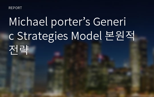 Michael porter’s Generic Strategies Model 본원적전략