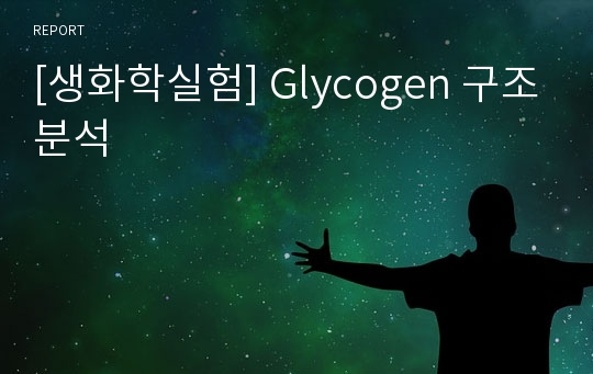 [생화학실험] Glycogen 구조분석