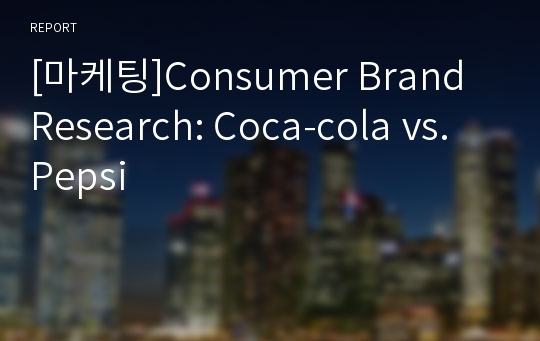 [마케팅]Consumer Brand Research: Coca-cola vs. Pepsi