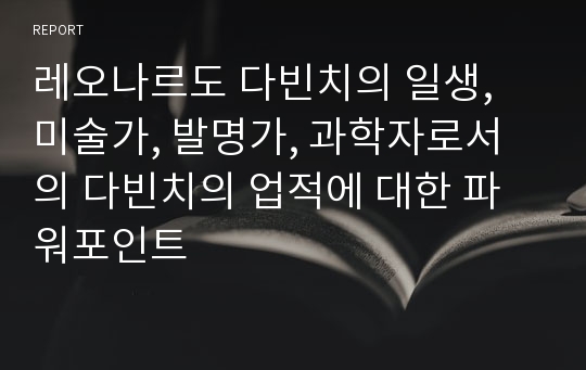 레오나르도 다빈치의 일생, 미술가, 발명가, 과학자로서의 다빈치의 업적에 대한 파워포인트