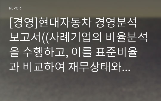 [경영]현대자동차 경영분석 보고서((사례기업의 비율분석을 수행하고, 이를 표준비율과 비교하여 재무상태와 경영성과를 평가)