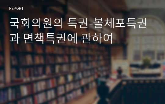 국회의원의 특권-볼체포특권과 면책특권에 관하여