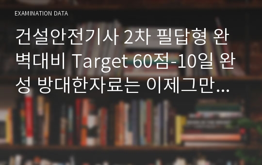 건설안전기사 2차 필답형 완벽대비 Target 60점-10일 완성 방대한자료는 이제그만...