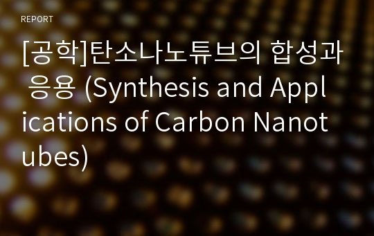 [공학]탄소나노튜브의 합성과 응용 (Synthesis and Applications of Carbon Nanotubes)