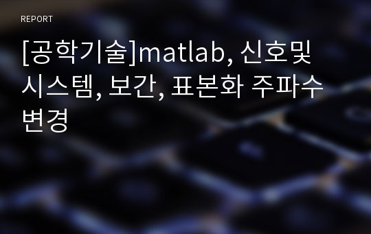 [공학기술]matlab, 신호및 시스템, 보간, 표본화 주파수변경