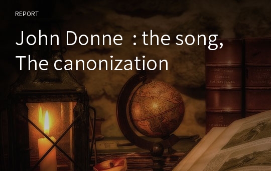John Donne  : the song, The canonization