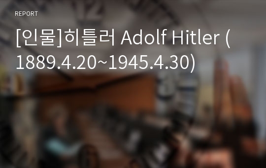 [인물]히틀러 Adolf Hitler (1889.4.20~1945.4.30)
