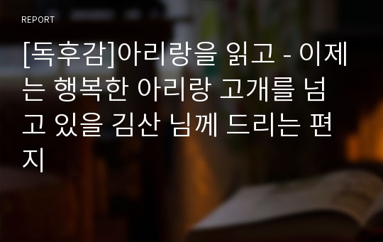 [독후감]아리랑을 읽고 - 이제는 행복한 아리랑 고개를 넘고 있을 김산 님께 드리는 편지