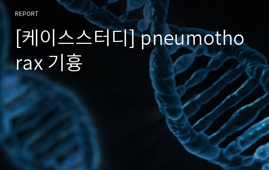 [케이스스터디] pneumothorax 기흉