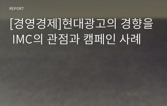 [경영경제]현대광고의 경향을 IMC의 관점과 캠페인 사례