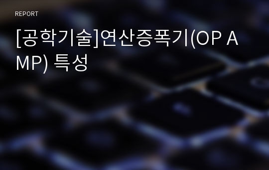 [공학기술]연산증폭기(OP AMP) 특성