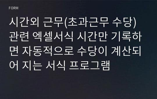 시간외 근무(초과근무 수당) 관련 엑셀서식 시간만 기록하면 자동적으로 수당이 계산되어 지는 서식 프로그램