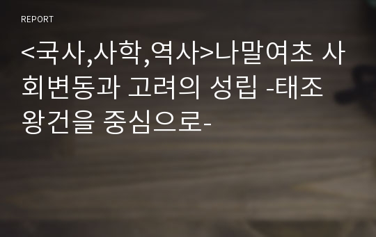 &lt;국사,사학,역사&gt;나말여초 사회변동과 고려의 성립 -태조 왕건을 중심으로-