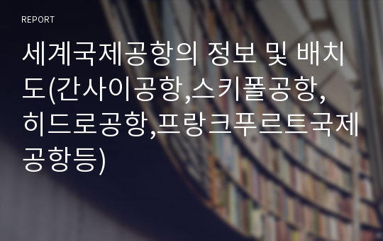 세계국제공항의 정보 및 배치도(간사이공항,스키폴공항, 히드로공항,프랑크푸르트국제공항등)