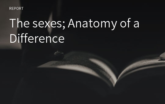 The sexes; Anatomy of a Difference