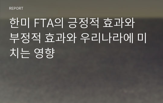 한미 FTA의 긍정적 효과와 부정적 효과와 우리나라에 미치는 영향