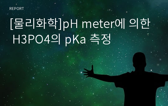 [물리화학]pH meter에 의한 H3PO4의 pKa 측정
