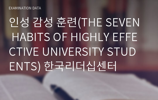 인성 감성 훈련(THE SEVEN HABITS OF HIGHLY EFFECTIVE UNIVERSITY STUDENTS) 한국리더십센터